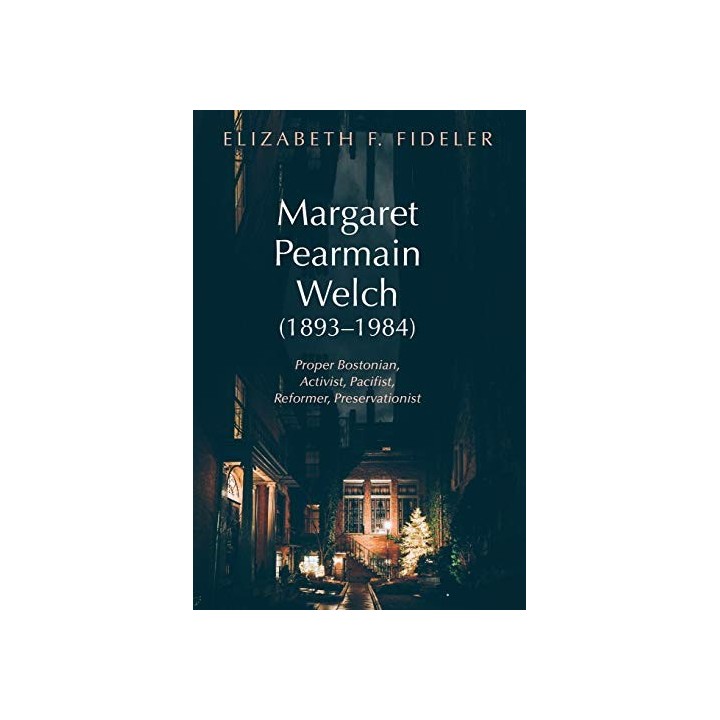 Margaret Pearmain Welch (1893-1984): Proper Bostonian, Activist, Pacifist, Reformer, Preservationist